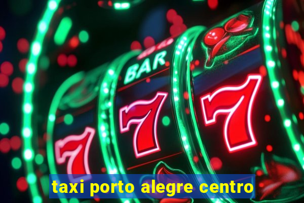 taxi porto alegre centro